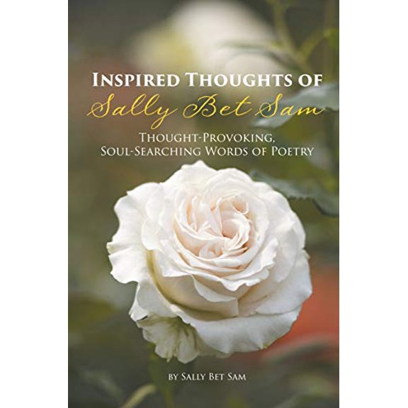 Pre-Owned Inspired Thoughts of Sally Bet Sam: Thought-Provoking, Soul-Searching Words of Poetry (Paperback) by Sally Bet Sam