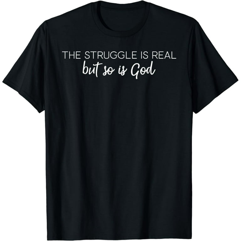 The Struggle Is Real But So Is God Christian T Shirt The Struggle Is Real But So Is God Christian T Shirt