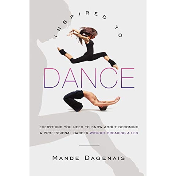 Pre-Owned Inspired to Dance: Everything You Need to Know about Becoming a Professional Dancer without Breaking a Leg (Paperback) 1450201830 9781450201834