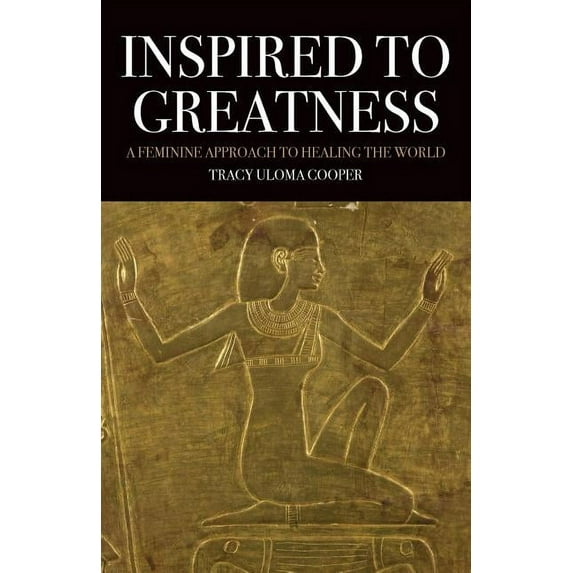 Inspired to Greatness: A Feminine Approach to Healing the World (Paperback)