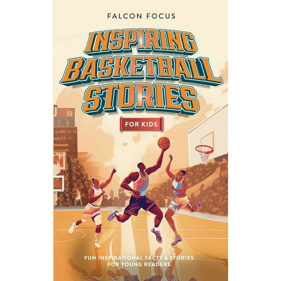 Inspiring Basketball Stories For Kids - Fun, Inspirational Facts & Stories For Young Readers, (Paperback)