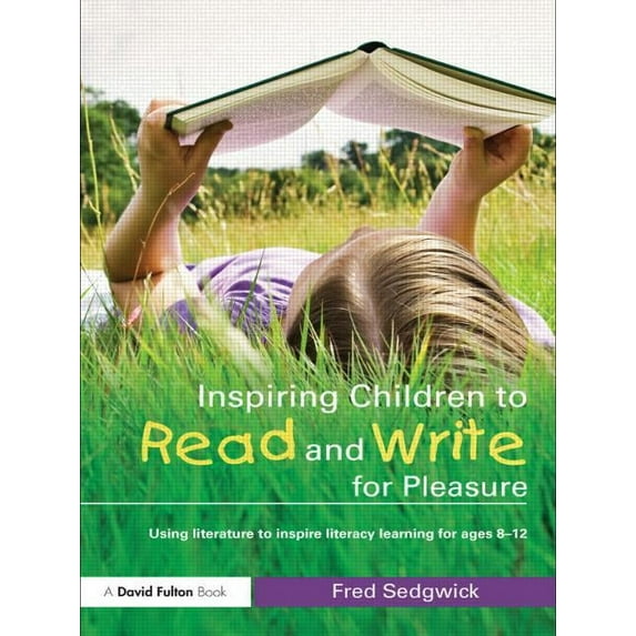 Inspiring Children to Read and Write for Pleasure: Using Literature to Inspire Literacy learning for Ages 8-12, (Paperback)