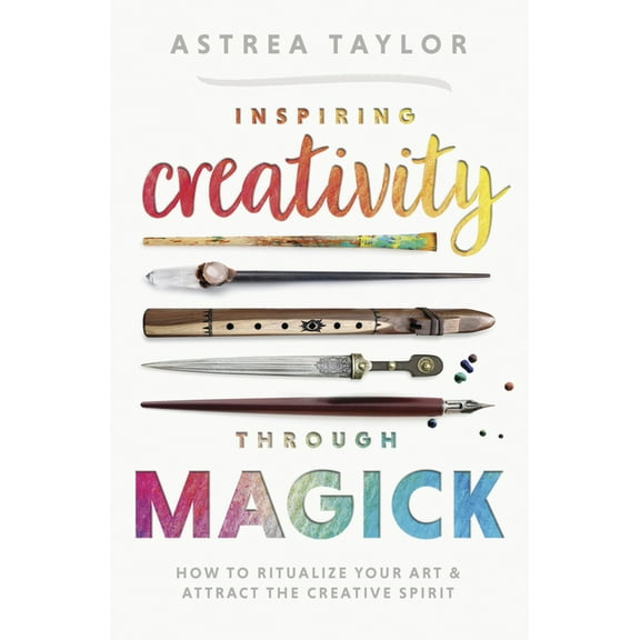 Inspiring Creativity Through Magick: How to Ritualize Your Art & Attract the Creative Spirit, (Paperback)