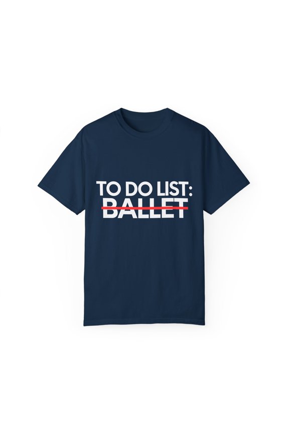 Inspiring Dance To Do List Ballet Learn Saying Girl Mom Gag Funny Dance Ballet Dancing Men Women Learning Pun Unisex Garment-Dyed T-shirt