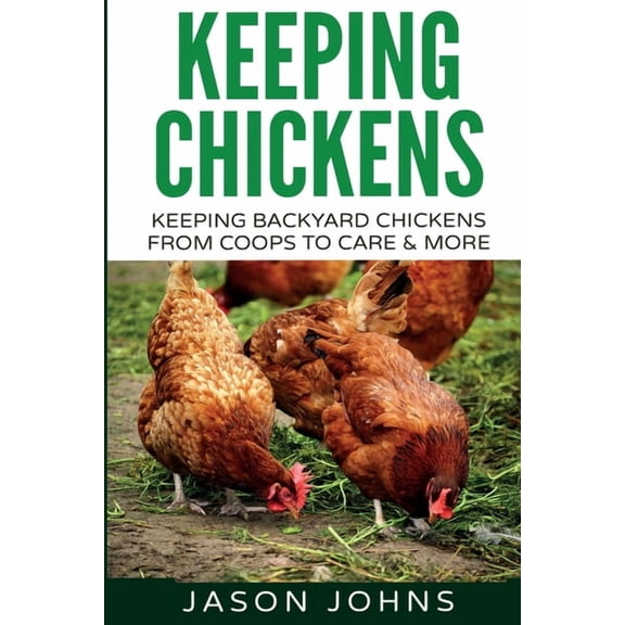 Inspiring Gardening Ideas Keeping Chickens For Beginners: Keeping Backyard Chickens From Coops To Feeding To Care And More, Book 28, (Paperback)