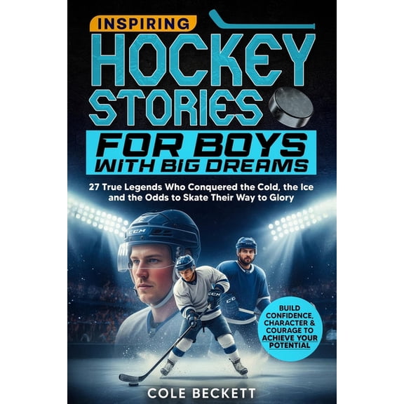 Inspiring Hockey Stories for Boys with Big Dreams: 27 True Legends Who Conquered the Cold, the Ice, and the Odds to Skat, (Paperback)
