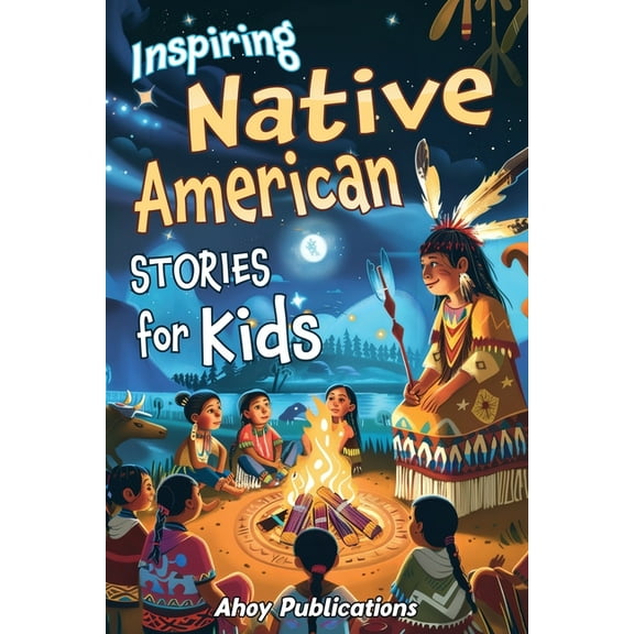 Inspiring Native American Stories for Kids: Captivating Tales of Tradition, Wisdom, and Resilience to Nurture Cultural A, (Paperback)
