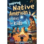 Inspiring Native American Stories for Kids Captivating Tales of Tradition, Wisdom, and Resilience to Nurture Cultural A, Paperback