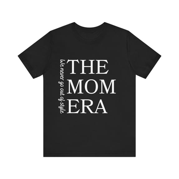Inspiring Saying The Mom Era We Never Go Out Of Style Women | Motivational The Mom Era Wife Style Grandma Sister Unisex Jersey Short Sleeve Tee