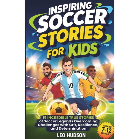 Inspiring Soccer Stories Inspiring Soccer Stories for Kids: 15 Incredible True Stories of Soccer Legends Overcoming Challenges with Grit, Resilie, Book 1, (Paperback)