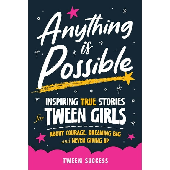 Inspiring Stories for Tweens Anything is Possible: Inspiring True Stories for Tween Girls about Courage, Dreaming Big, and Never Giving Up, (Paperback)