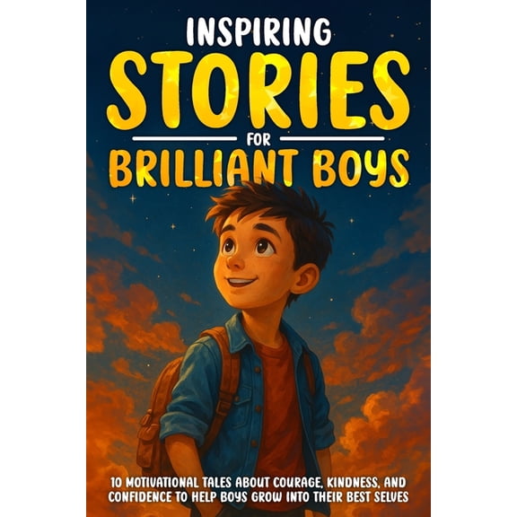 Inspiring Stories for Brilliant Boys: 10 Motivational Tales About Courage, Kindness, and Confidence to Help Boys Grow in, (Paperback)