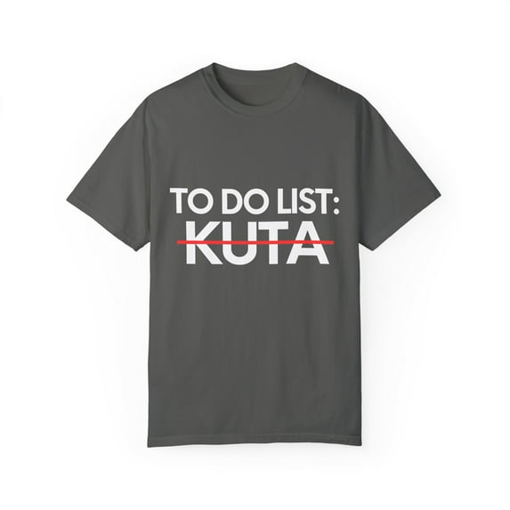 Inspiring Vacations To Do List Kuta Travel Tourism Beach Funny Kuta Sarcasm Novelty Traveling Men Women Unisex Garment-Dyed T-shirt