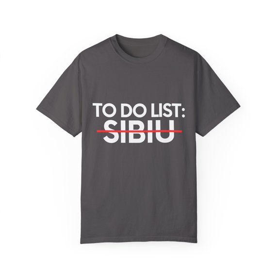 Inspiring Vacations To Do List Sibiu City Travel Tourism Gag Sibiu Funny Sarcasm Novelty Traveling Men Women Unisex Garment-Dyed T-shirt