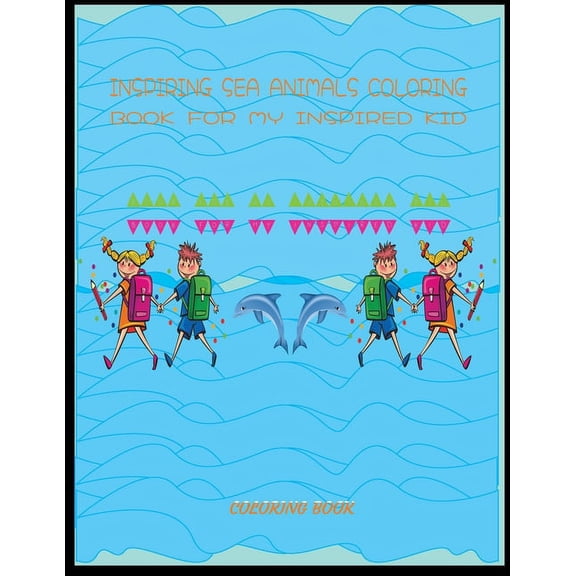 Inspiring sea animals coloring book for my inspired kid: Sea life coloring Book For Kids Ages 6-12 Features Amazing Ocean Animals To Color In & Draw, Activity Book For Young Boys & Girls (Paperback)