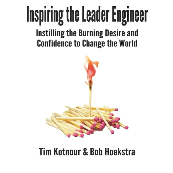 Inspiring the Leader Engineer: Instilling the Burning Desire and Confidence to Change the World (Paperback)