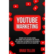 Instagram, Facebook and Youtube Youtube Marketing Growing Your Youtube Channel and Turning Your Subscribers and Viewers Into Profitable Customers for Your Business Through Selling and Affiliate Mark