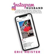 Instagram Husband A Guide to Discovering What it Takes to be an Amazing and Perfect Partner for the Rest of Your Entire, Paperback