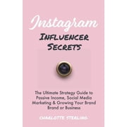 Passive Income Instagram Influencer Secrets The Ultimate Strategy Guide to Passive Income, Social Media Marketing & Growing Your Personal Brand or Business Paperback