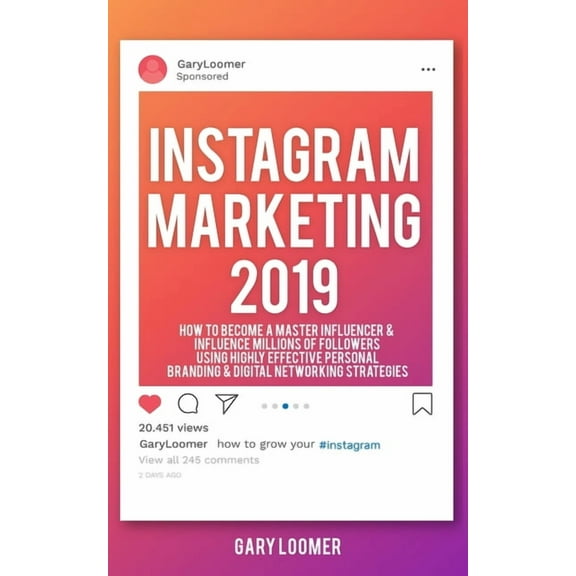 Instagram Marketing 2019: How to Become a Master Influencer & Influence Millions of Followers Using Highly Effective, (Paperback)