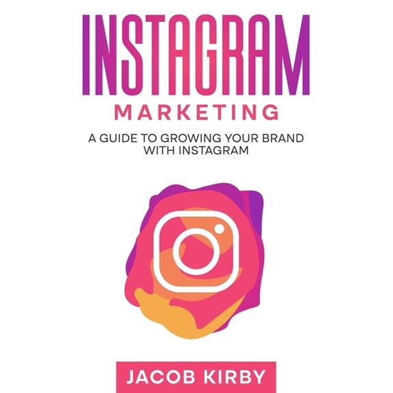 Instagram Marketing: A Guide to Growing Your Brand with Instagram, (Paperback)