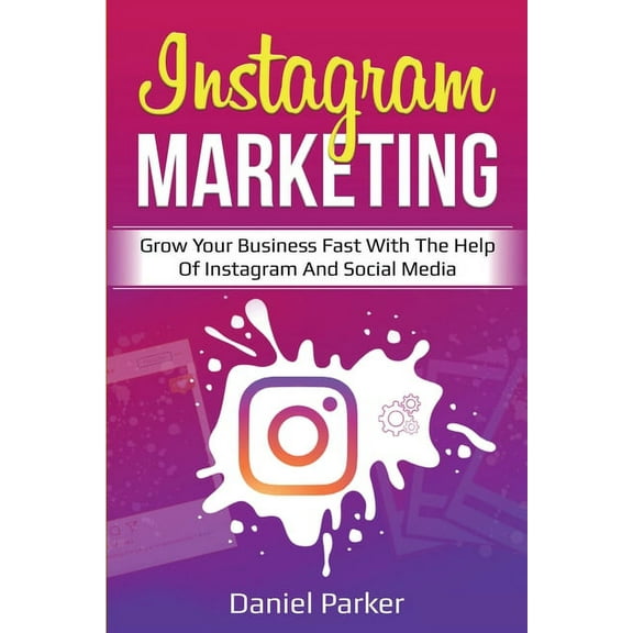 Instagram Marketing: Grow Your Business Fast with the Help of Instagram and Social Media, (Paperback)