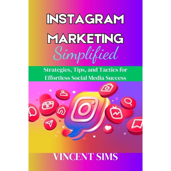 Instagram Marketing Simplified: Strategies, Tips, and Tactics for Effortless Social Media Success (Paperback)