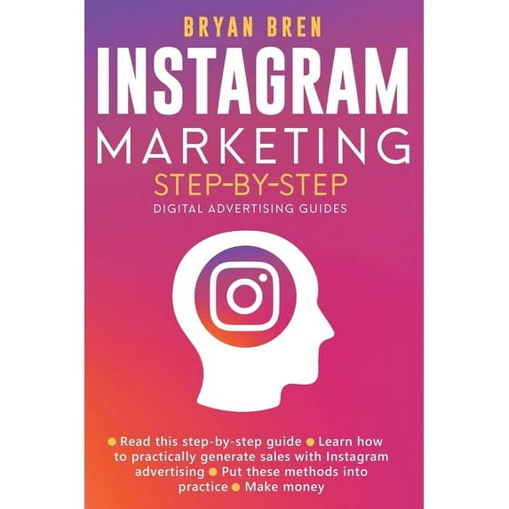 Instagram Marketing Step-By-Step: The Guide To Instagram Advertising That Will Teach You How To Sell Anything Through In, (Paperback)