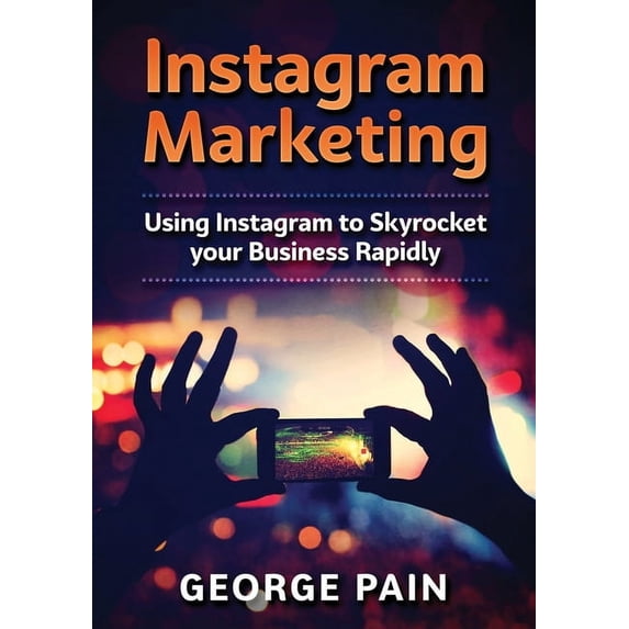 Instagram Marketing: Using Instagram to Skyrocket your Business Rapidly, (Paperback)