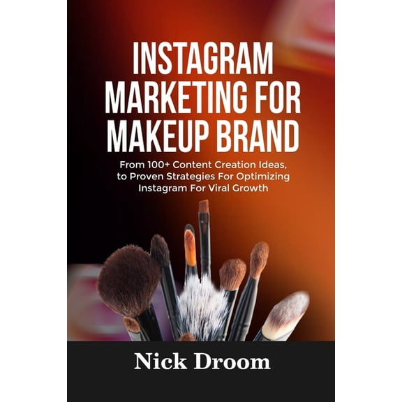 Instagram Marketing for Makeup Brand: From 100+ Content Creation Ideas, to Proven Strategies For Optimizing Instagram Fo, (Paperback)