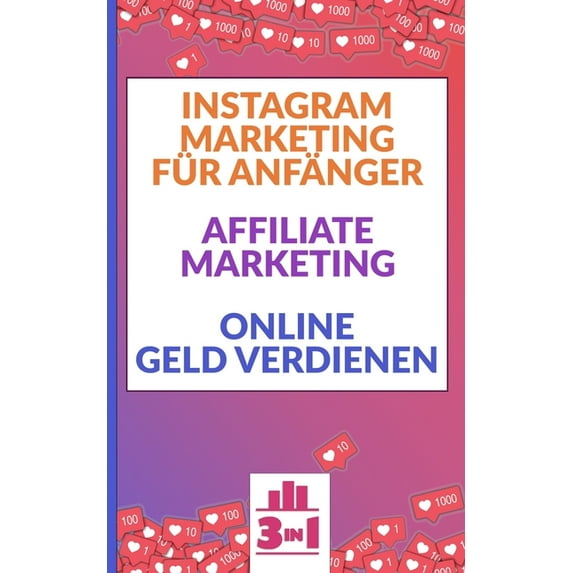 Instagram Marketing fr Anfnger - Affiliate Marketing - Online Geld verdienen: Finanzieller Erfolg im Internet. Ohne hohes Risiko passives Einkommen generieren. (Paperback)