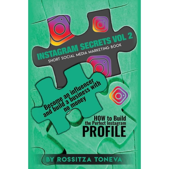 Instagram Secrets Vol 2: HOW to Build the Perfect Instagram Profile.: Become an influencer and build (Paperback) by Rossitza Toneva