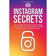 Instagram Secrets: The Underground Playbook for Growing Your Following Fast, Driving Massive Traffic & Generating Predictable Profits