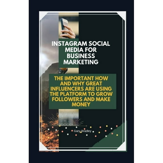 Instagram Social Media for Business Marketing : The Important How and Why Great Influencers are Using the Platform to Grow Followers and Make Money (Paperback)