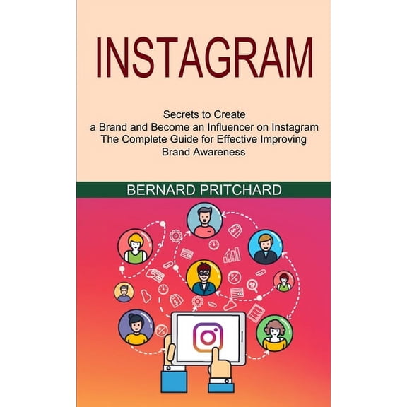 Instagram: The Complete Guide for Effective Improving Brand Awareness (Secrets to Create a Brand and Become an Influence, (Paperback)