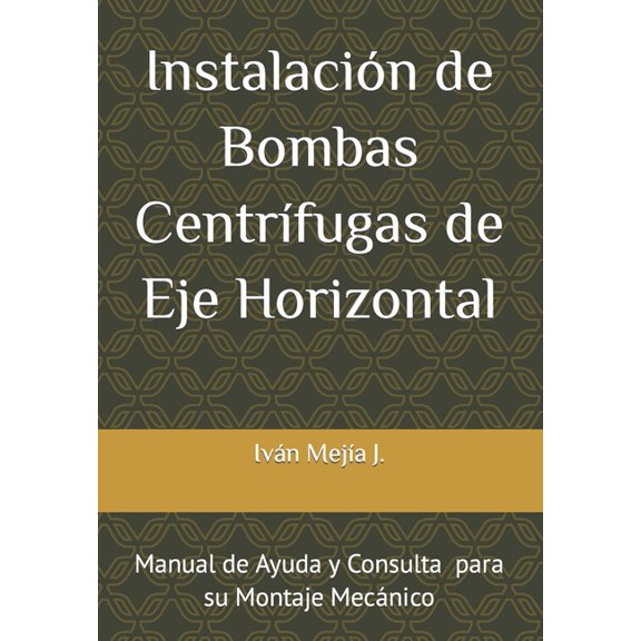 Instalacin de Bombas Centrfugas de Eje Horizontal: Manual de Ayuda y Consulta para Supervisores de Montaje Mecnico (Paperback)