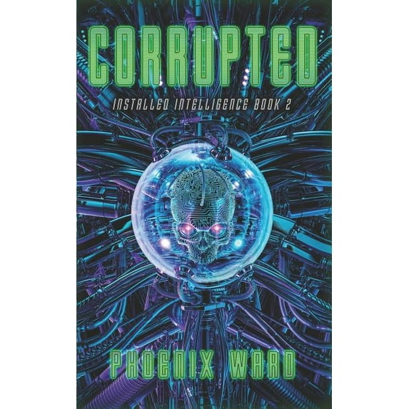 Corrupted: A Cyberpunk Thriller Installed Intelligence Paperback 1071487183 9781071487181 Phoenix Ward