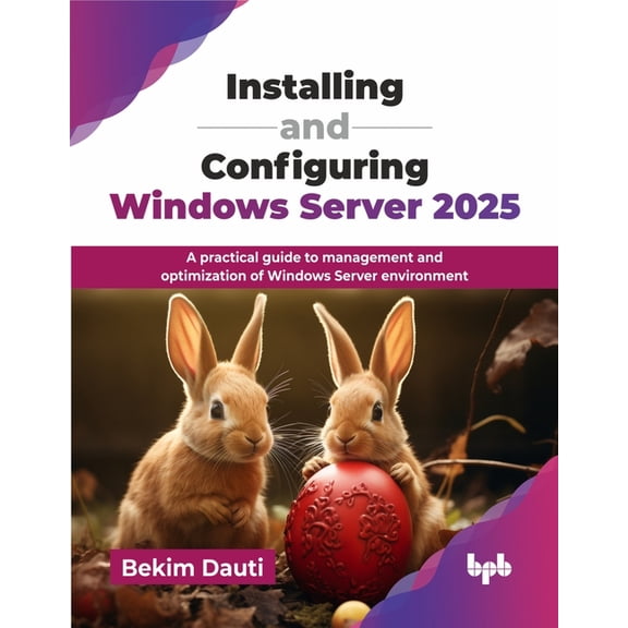 Installing and Configuring Windows Server 2025: A practical guide to management and optimization of Windows Server envir, (Paperback)