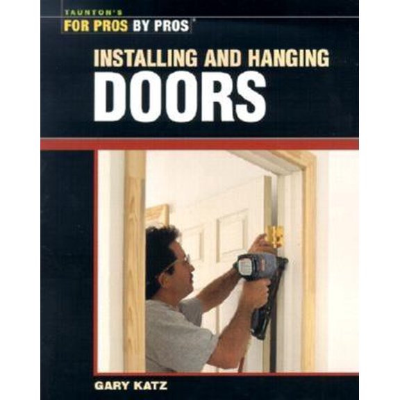 Pre-Owned Installing and Hanging Doors (For Pros By Pros) (Paperback) 1561586358 9781561586356