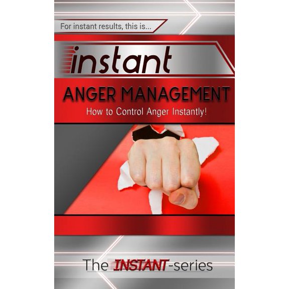 Instant Anger Management : How to Control Anger Instantly!