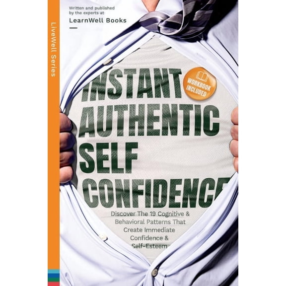 Instant Authentic Self-Confidence: Discover The 19 Cognitive & Behavioral Patterns That Create Immediate Confidence , (Paperback)