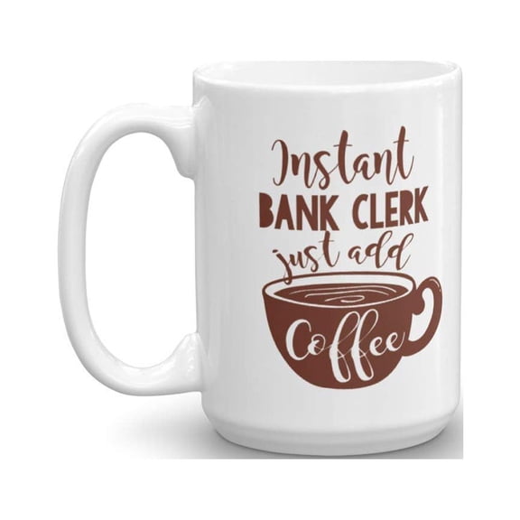 Instant Bank Clerk Coffee & Tea Gift Mug Cup For Receiving Clerk, Account Clerk, File & Data Entry Clerk (15oz)