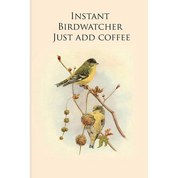 Instant Birdwatcher Just add coffee: Gifts For Birdwatchers - a great logbook, diary or notebook for tracking bird species. 120 pages Paperback 1073130754 9781073130757 All animal journals