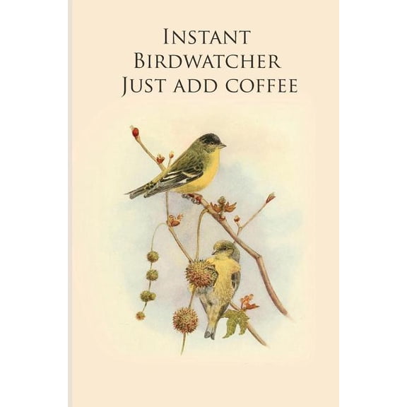 Instant Birdwatcher Just add coffee : Gifts For Birdwatchers - a great logbook, diary or notebook for tracking bird species. 120 pages (Paperback)
