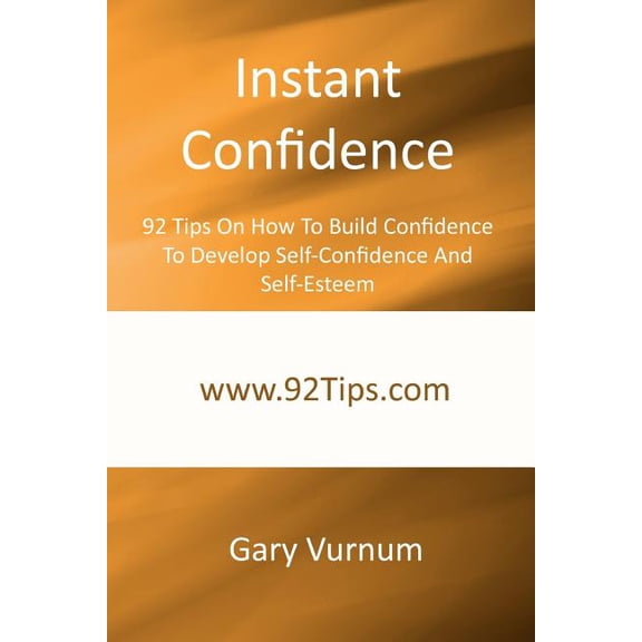 Instant Confidence : 92 Tips on How to Build Confidence to Develop Self-confidence and Self-esteem
