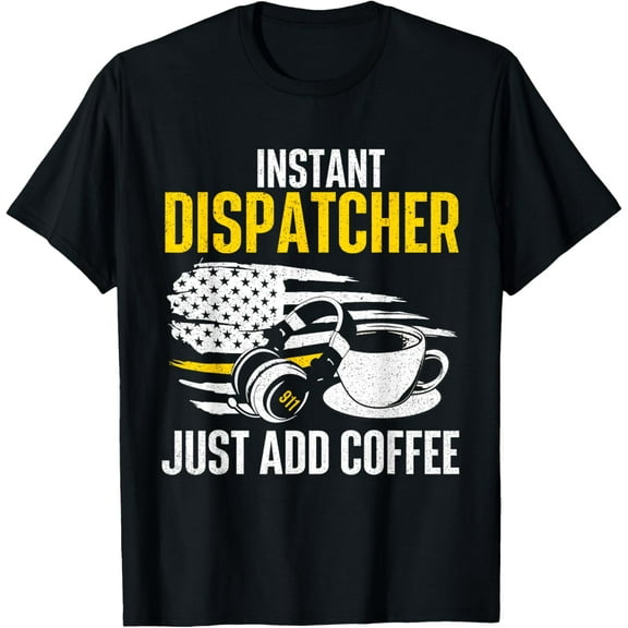 Instant Dispatcher - Coffee Lover 911 Emergency Responder T-ShirtMen and women, Black T-shirt, size: Extra large S-4XL