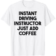 thumbnail image 1 of Instant Driving Instructor Just Add Coffee T-Shirt, 1 of 4