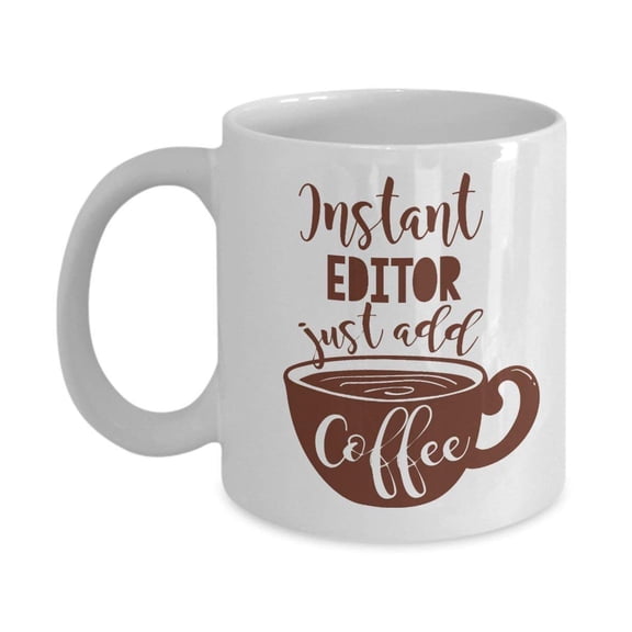 Instant Editor Coffee & Tea Gift Mug Cup For The Best Video Editor, Film Editor, Audio Editor, Sound Editor, Literary Editor, Writing Editor And Editor In Chief