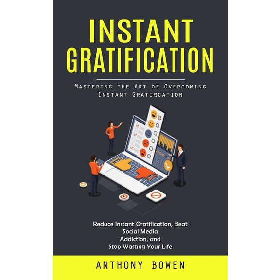 Instant Gratification: Mastering the Art of Overcoming Instant Gratification (Reduce Instant Gratification, Beat Social , (Paperback)