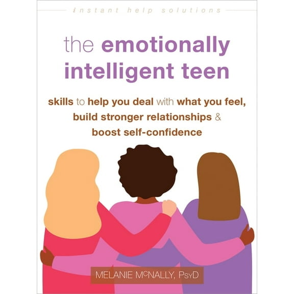 Instant Help Solutions The Emotionally Intelligent Teen: Skills to Help You Deal with What You Feel, Build Stronger Relationships, and Boost Se, (Paperback)